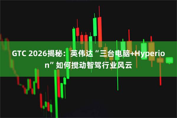 GTC 2026揭秘：英伟达“三台电脑+Hyperion”如何搅动智驾行业风云